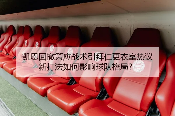 凯恩回撤策应战术引拜仁更衣室热议 新打法如何影响球队格局？